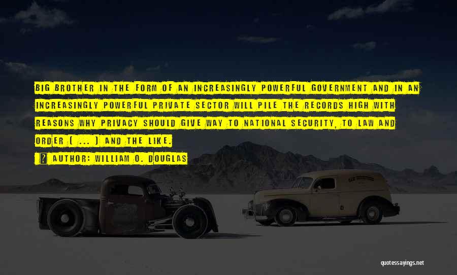 William O. Douglas Quotes: Big Brother In The Form Of An Increasingly Powerful Government And In An Increasingly Powerful Private Sector Will Pile The