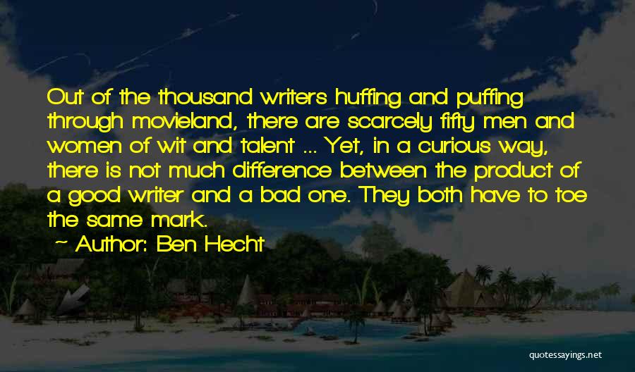 Ben Hecht Quotes: Out Of The Thousand Writers Huffing And Puffing Through Movieland, There Are Scarcely Fifty Men And Women Of Wit And