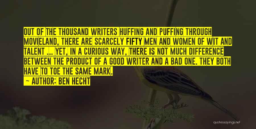 Ben Hecht Quotes: Out Of The Thousand Writers Huffing And Puffing Through Movieland, There Are Scarcely Fifty Men And Women Of Wit And