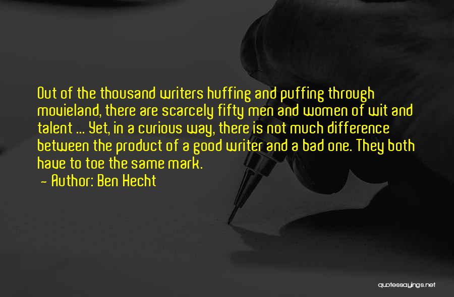 Ben Hecht Quotes: Out Of The Thousand Writers Huffing And Puffing Through Movieland, There Are Scarcely Fifty Men And Women Of Wit And