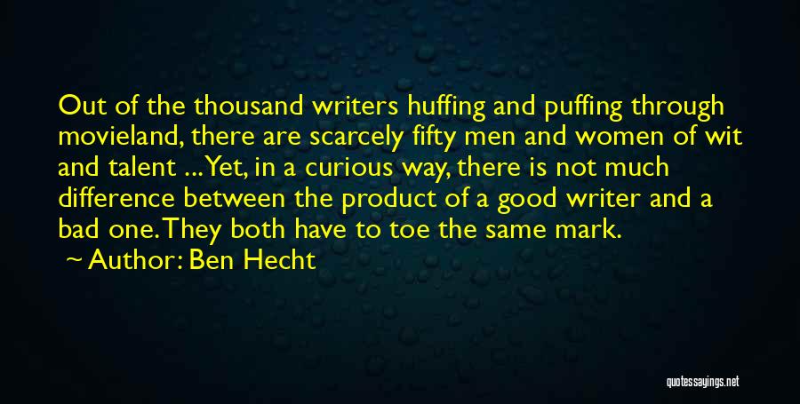 Ben Hecht Quotes: Out Of The Thousand Writers Huffing And Puffing Through Movieland, There Are Scarcely Fifty Men And Women Of Wit And