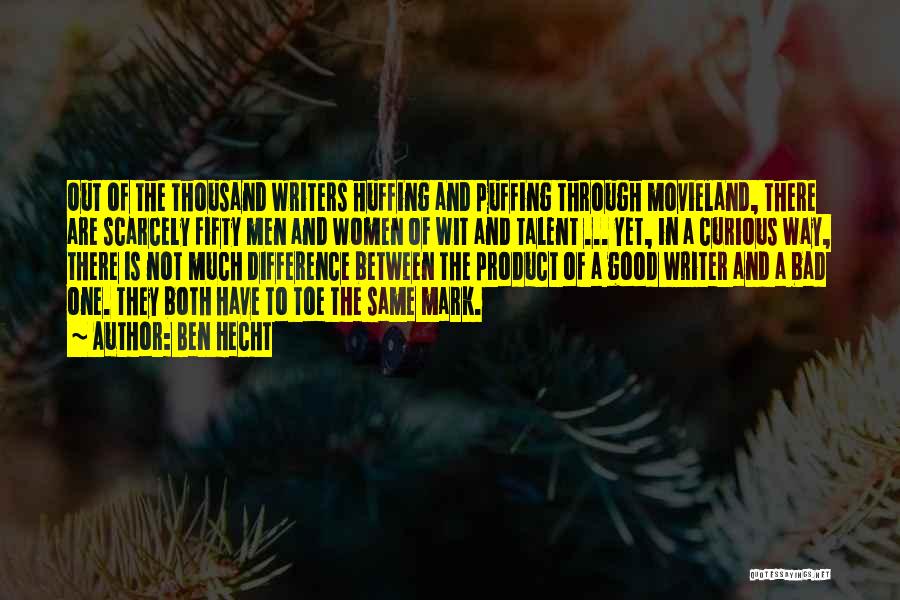 Ben Hecht Quotes: Out Of The Thousand Writers Huffing And Puffing Through Movieland, There Are Scarcely Fifty Men And Women Of Wit And