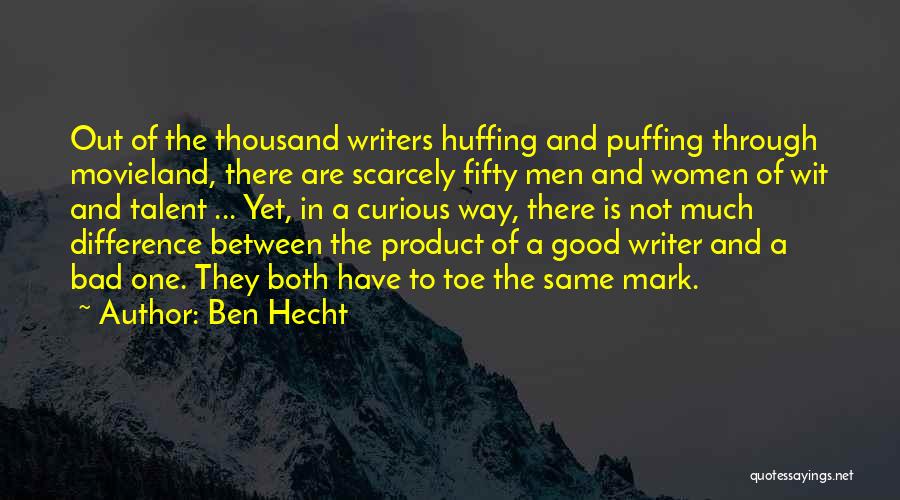 Ben Hecht Quotes: Out Of The Thousand Writers Huffing And Puffing Through Movieland, There Are Scarcely Fifty Men And Women Of Wit And