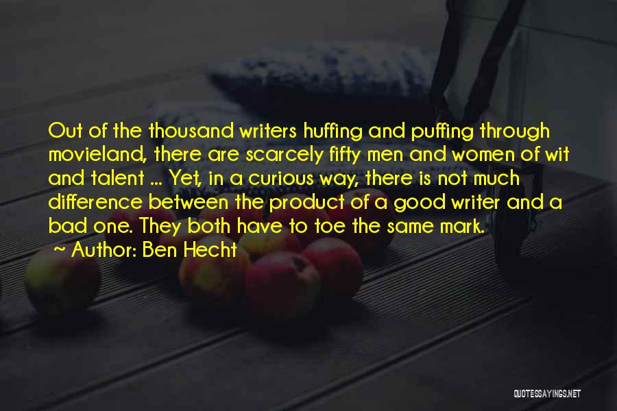 Ben Hecht Quotes: Out Of The Thousand Writers Huffing And Puffing Through Movieland, There Are Scarcely Fifty Men And Women Of Wit And