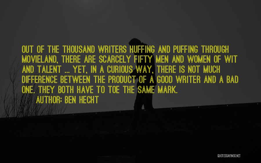 Ben Hecht Quotes: Out Of The Thousand Writers Huffing And Puffing Through Movieland, There Are Scarcely Fifty Men And Women Of Wit And