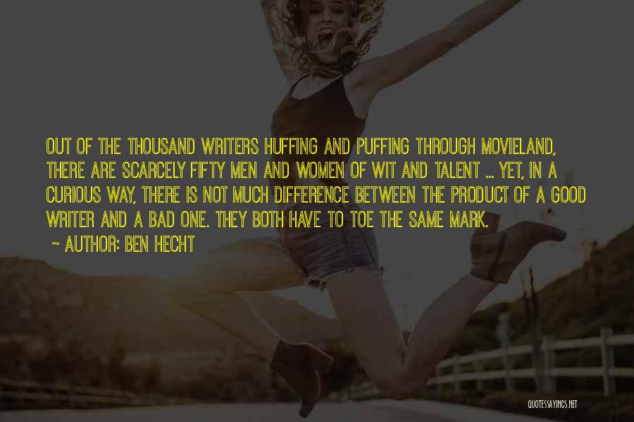 Ben Hecht Quotes: Out Of The Thousand Writers Huffing And Puffing Through Movieland, There Are Scarcely Fifty Men And Women Of Wit And