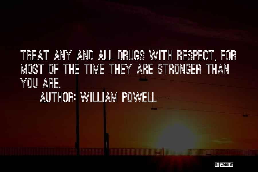 William Powell Quotes: Treat Any And All Drugs With Respect, For Most Of The Time They Are Stronger Than You Are.