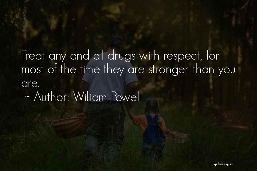 William Powell Quotes: Treat Any And All Drugs With Respect, For Most Of The Time They Are Stronger Than You Are.