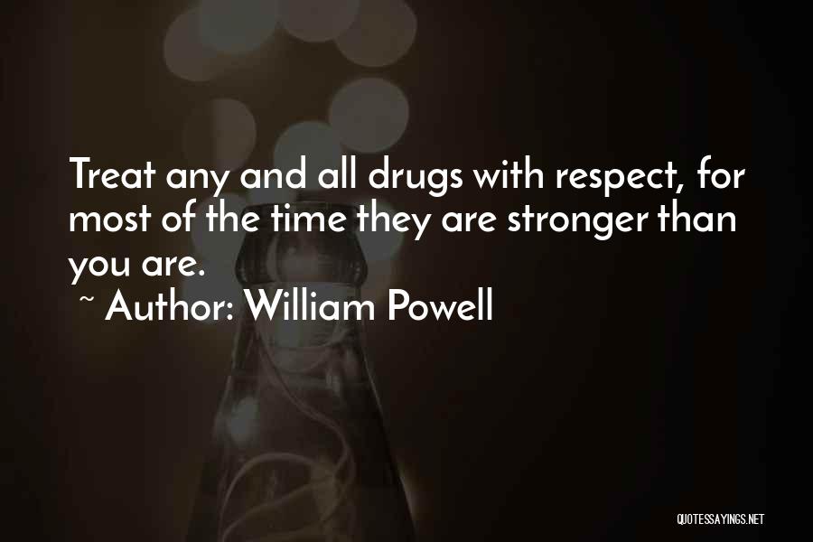 William Powell Quotes: Treat Any And All Drugs With Respect, For Most Of The Time They Are Stronger Than You Are.