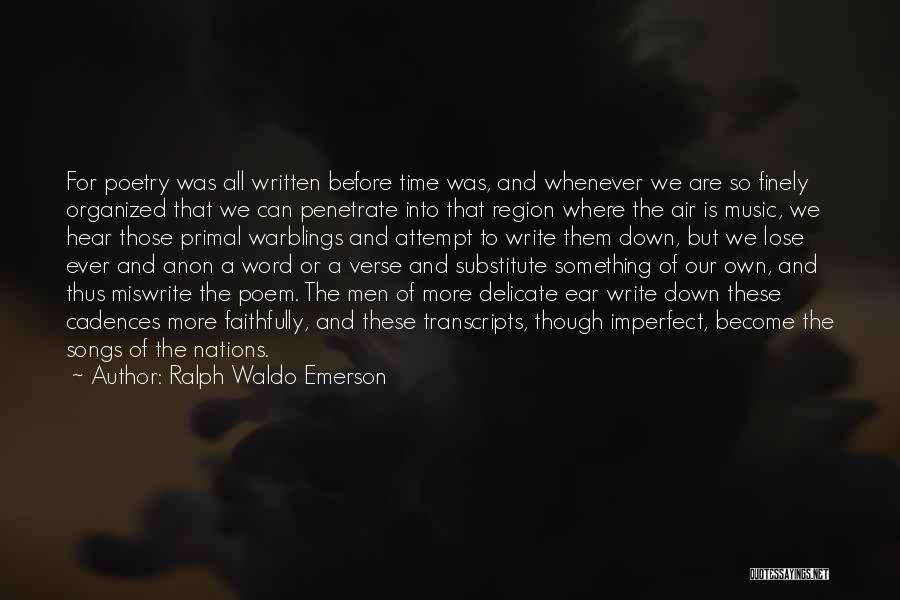 Ralph Waldo Emerson Quotes: For Poetry Was All Written Before Time Was, And Whenever We Are So Finely Organized That We Can Penetrate Into