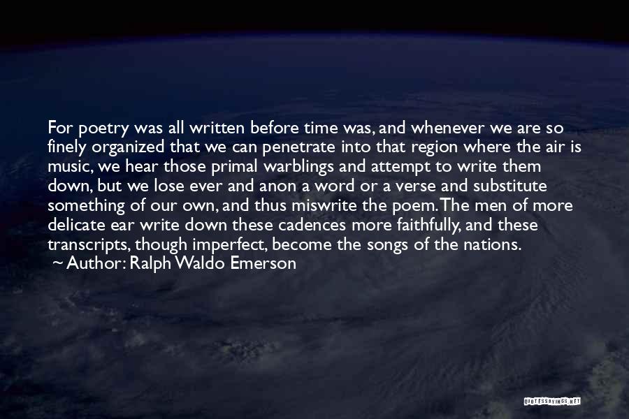Ralph Waldo Emerson Quotes: For Poetry Was All Written Before Time Was, And Whenever We Are So Finely Organized That We Can Penetrate Into