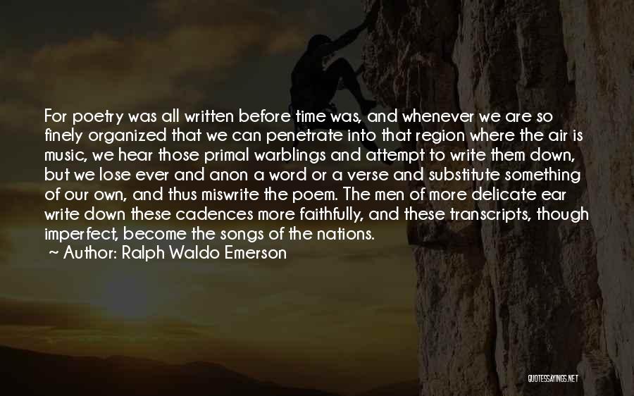 Ralph Waldo Emerson Quotes: For Poetry Was All Written Before Time Was, And Whenever We Are So Finely Organized That We Can Penetrate Into