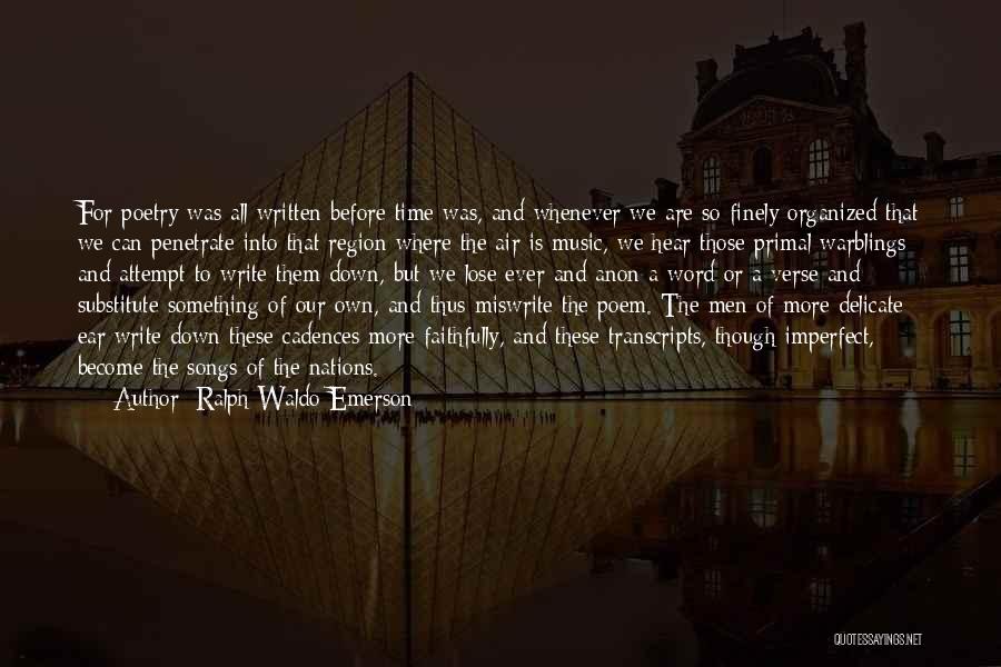 Ralph Waldo Emerson Quotes: For Poetry Was All Written Before Time Was, And Whenever We Are So Finely Organized That We Can Penetrate Into