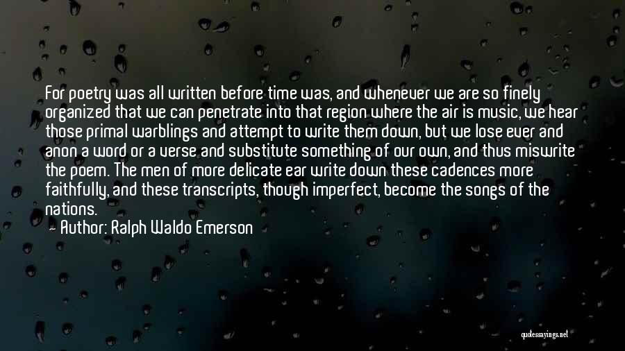 Ralph Waldo Emerson Quotes: For Poetry Was All Written Before Time Was, And Whenever We Are So Finely Organized That We Can Penetrate Into