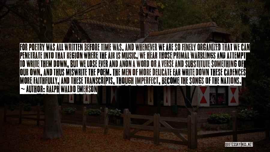 Ralph Waldo Emerson Quotes: For Poetry Was All Written Before Time Was, And Whenever We Are So Finely Organized That We Can Penetrate Into