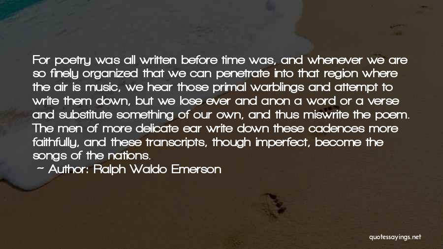 Ralph Waldo Emerson Quotes: For Poetry Was All Written Before Time Was, And Whenever We Are So Finely Organized That We Can Penetrate Into