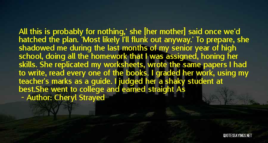 Cheryl Strayed Quotes: All This Is Probably For Nothing,' She [her Mother] Said Once We'd Hatched The Plan. 'most Likely I'll Flunk Out