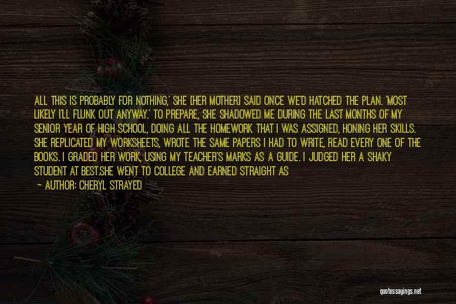 Cheryl Strayed Quotes: All This Is Probably For Nothing,' She [her Mother] Said Once We'd Hatched The Plan. 'most Likely I'll Flunk Out