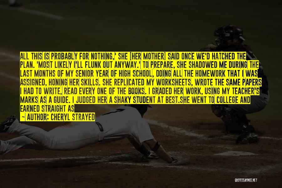 Cheryl Strayed Quotes: All This Is Probably For Nothing,' She [her Mother] Said Once We'd Hatched The Plan. 'most Likely I'll Flunk Out