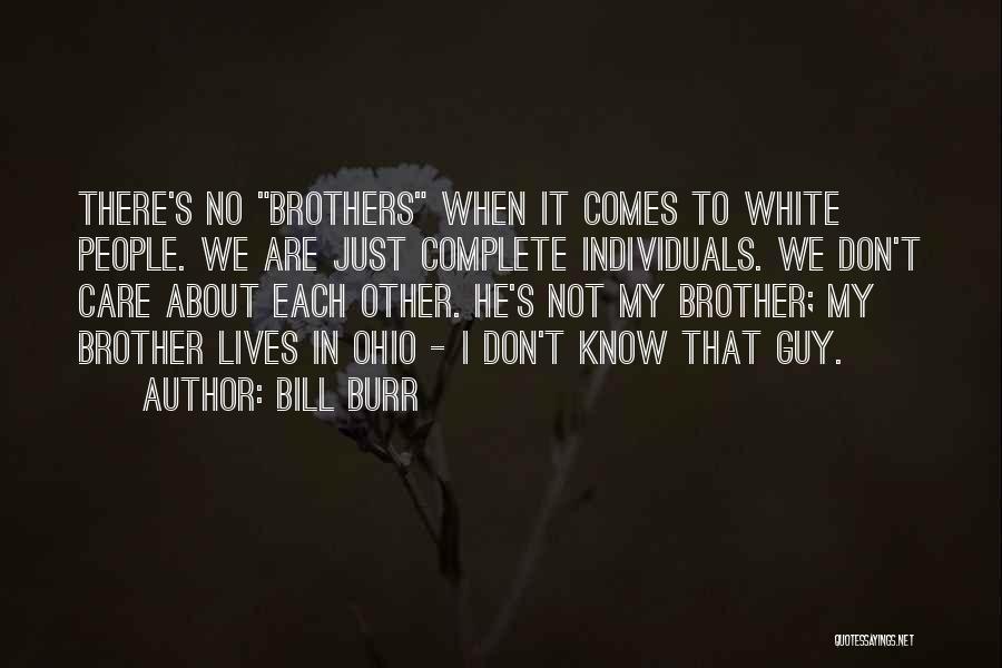 Bill Burr Quotes: There's No Brothers When It Comes To White People. We Are Just Complete Individuals. We Don't Care About Each Other.