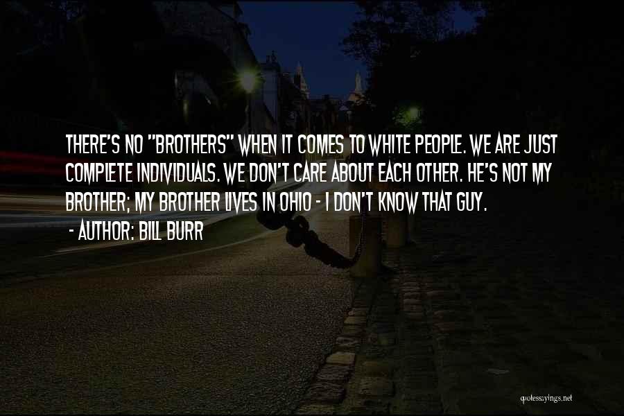 Bill Burr Quotes: There's No Brothers When It Comes To White People. We Are Just Complete Individuals. We Don't Care About Each Other.