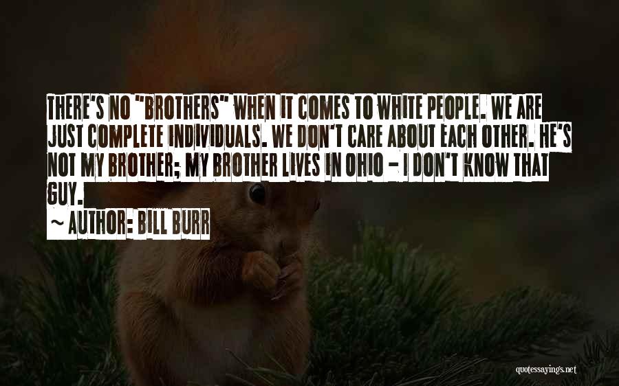 Bill Burr Quotes: There's No Brothers When It Comes To White People. We Are Just Complete Individuals. We Don't Care About Each Other.