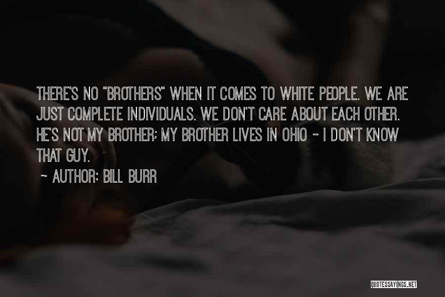 Bill Burr Quotes: There's No Brothers When It Comes To White People. We Are Just Complete Individuals. We Don't Care About Each Other.