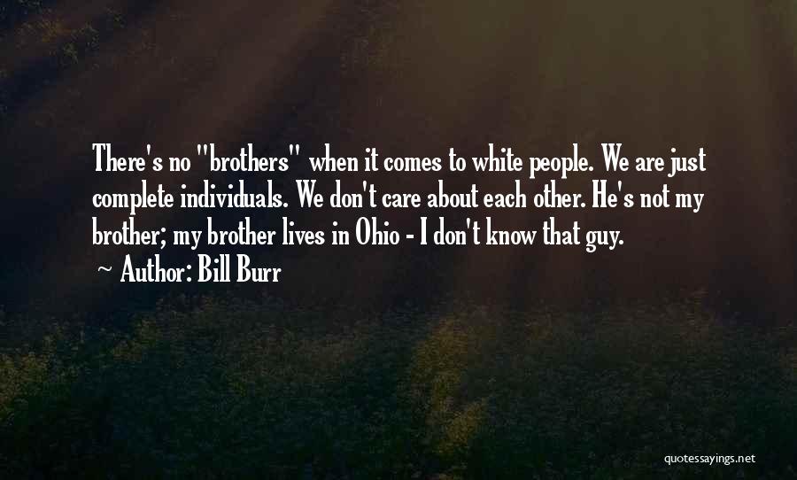 Bill Burr Quotes: There's No Brothers When It Comes To White People. We Are Just Complete Individuals. We Don't Care About Each Other.