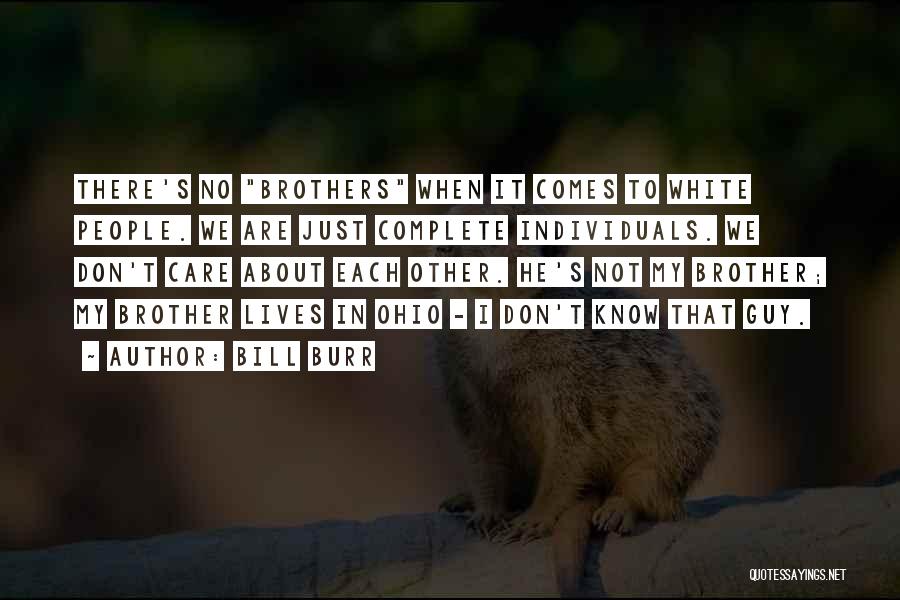 Bill Burr Quotes: There's No Brothers When It Comes To White People. We Are Just Complete Individuals. We Don't Care About Each Other.