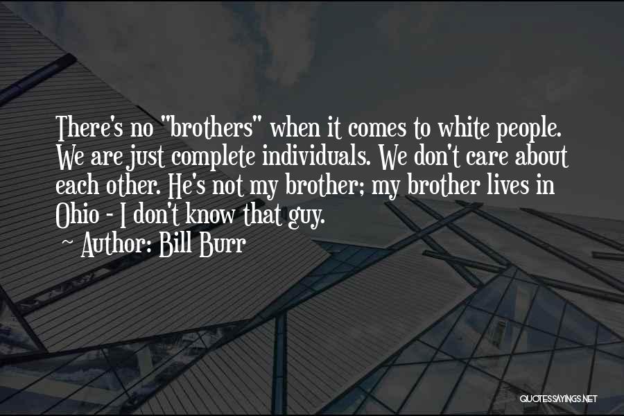 Bill Burr Quotes: There's No Brothers When It Comes To White People. We Are Just Complete Individuals. We Don't Care About Each Other.