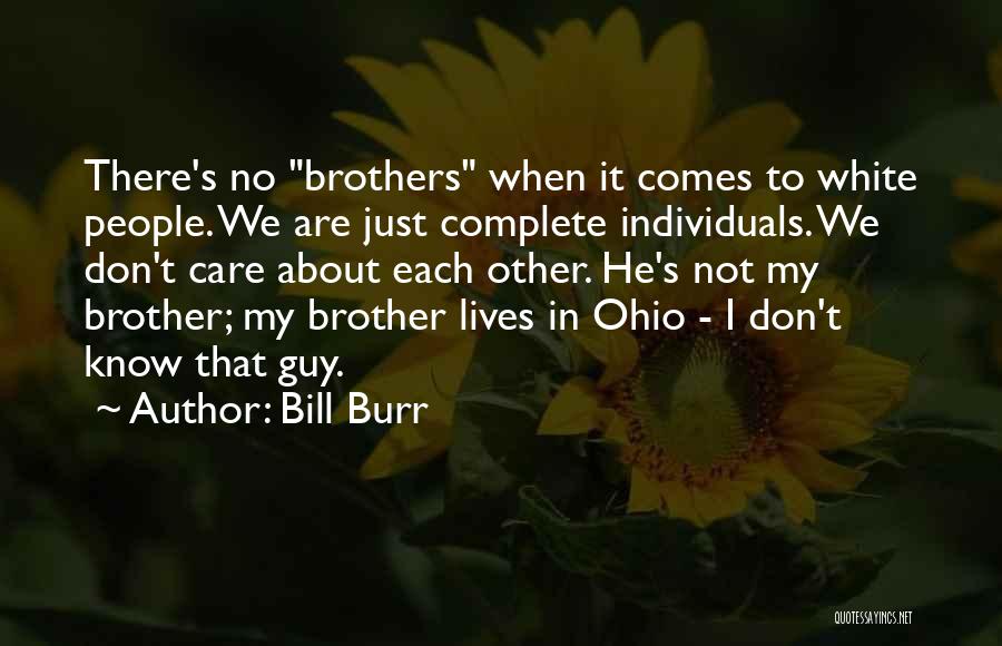 Bill Burr Quotes: There's No Brothers When It Comes To White People. We Are Just Complete Individuals. We Don't Care About Each Other.