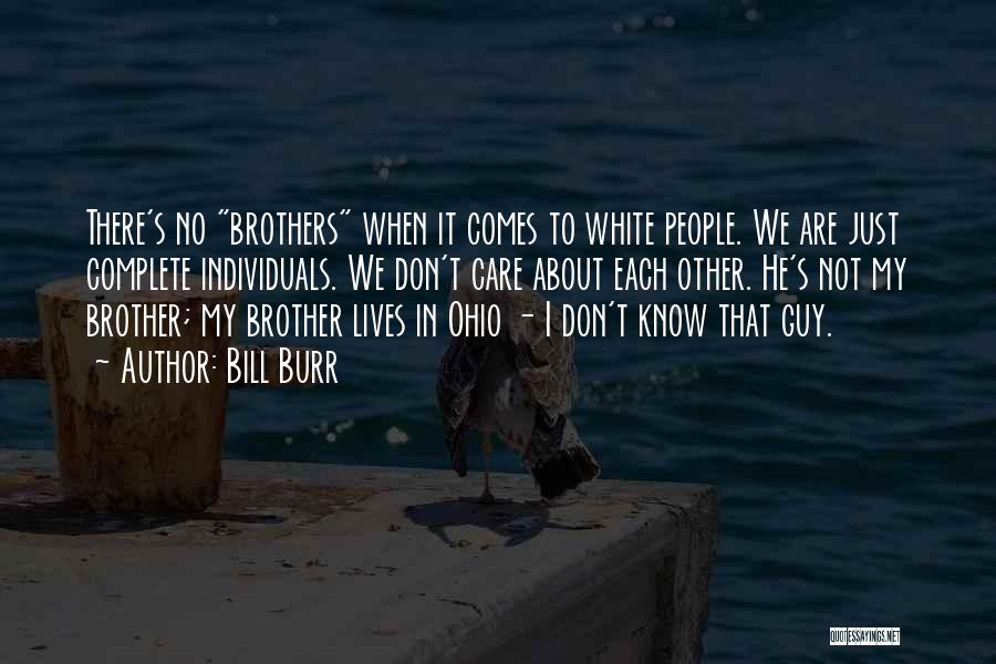 Bill Burr Quotes: There's No Brothers When It Comes To White People. We Are Just Complete Individuals. We Don't Care About Each Other.