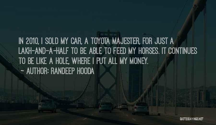 Randeep Hooda Quotes: In 2010, I Sold My Car, A Toyota Majester, For Just A Lakh-and-a-half To Be Able To Feed My Horses.