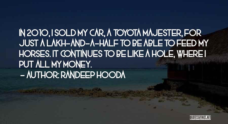 Randeep Hooda Quotes: In 2010, I Sold My Car, A Toyota Majester, For Just A Lakh-and-a-half To Be Able To Feed My Horses.