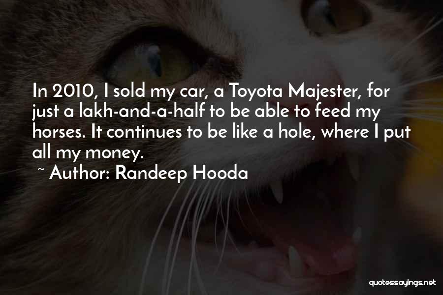 Randeep Hooda Quotes: In 2010, I Sold My Car, A Toyota Majester, For Just A Lakh-and-a-half To Be Able To Feed My Horses.