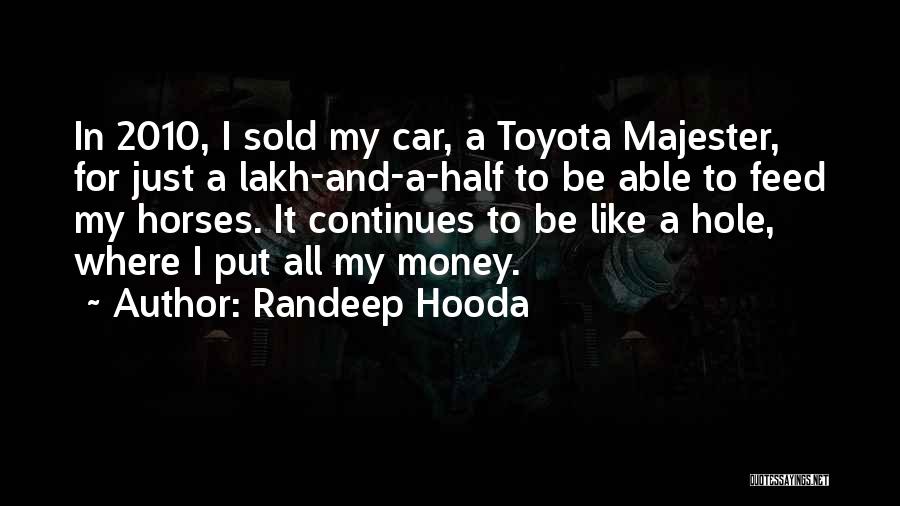 Randeep Hooda Quotes: In 2010, I Sold My Car, A Toyota Majester, For Just A Lakh-and-a-half To Be Able To Feed My Horses.