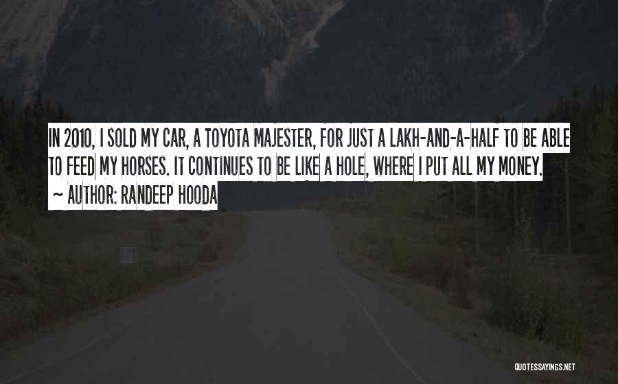 Randeep Hooda Quotes: In 2010, I Sold My Car, A Toyota Majester, For Just A Lakh-and-a-half To Be Able To Feed My Horses.