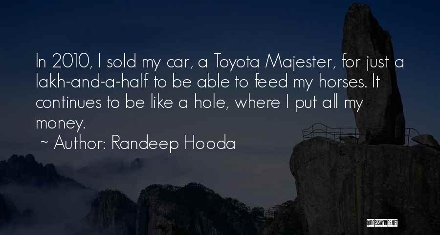 Randeep Hooda Quotes: In 2010, I Sold My Car, A Toyota Majester, For Just A Lakh-and-a-half To Be Able To Feed My Horses.