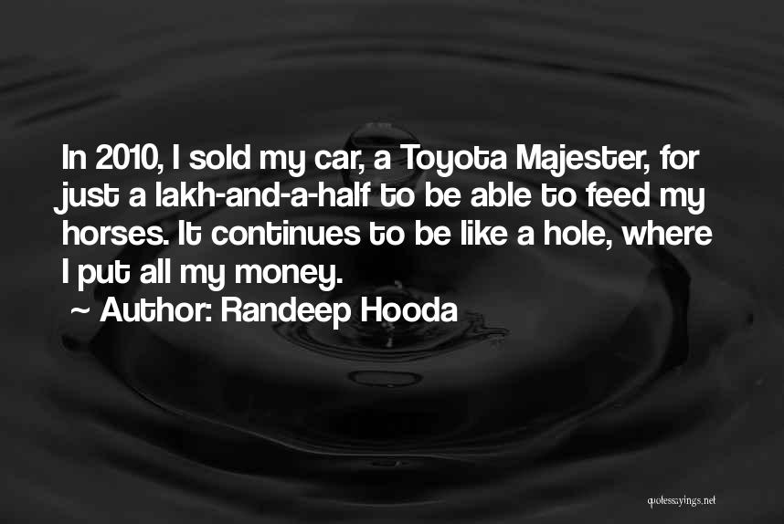 Randeep Hooda Quotes: In 2010, I Sold My Car, A Toyota Majester, For Just A Lakh-and-a-half To Be Able To Feed My Horses.