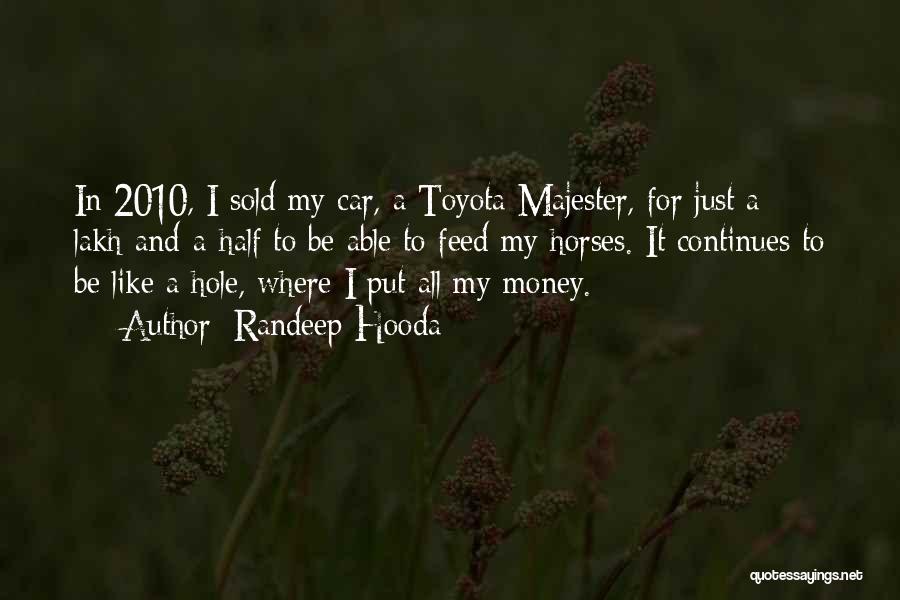Randeep Hooda Quotes: In 2010, I Sold My Car, A Toyota Majester, For Just A Lakh-and-a-half To Be Able To Feed My Horses.
