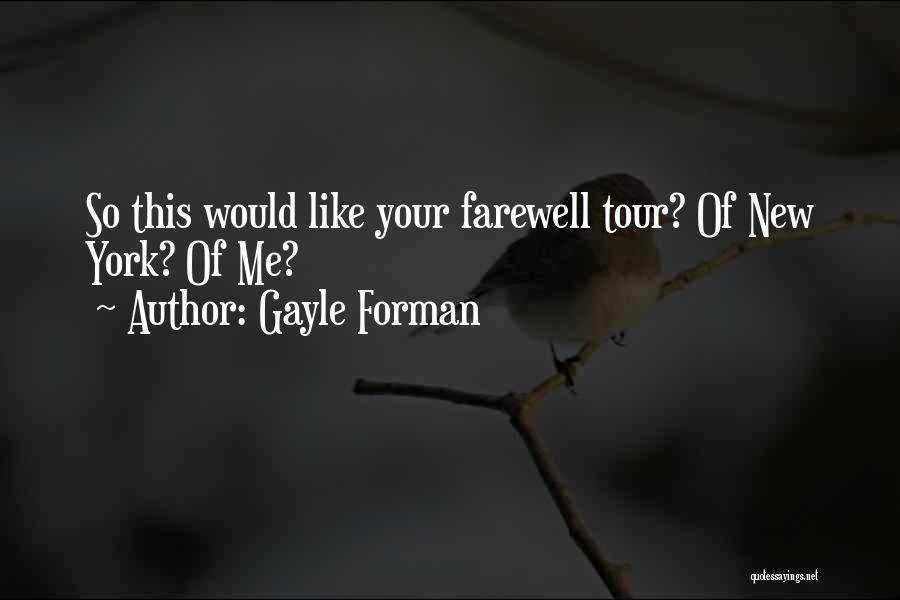 Gayle Forman Quotes: So This Would Like Your Farewell Tour? Of New York? Of Me?