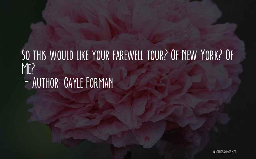 Gayle Forman Quotes: So This Would Like Your Farewell Tour? Of New York? Of Me?