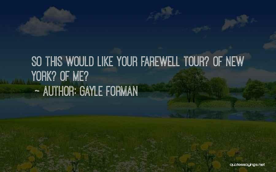 Gayle Forman Quotes: So This Would Like Your Farewell Tour? Of New York? Of Me?