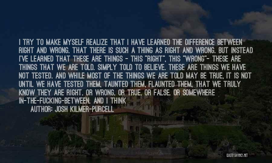 Josh Kilmer-Purcell Quotes: I Try To Make Myself Realize That I Have Learned The Difference Between Right And Wrong. That There Is Such