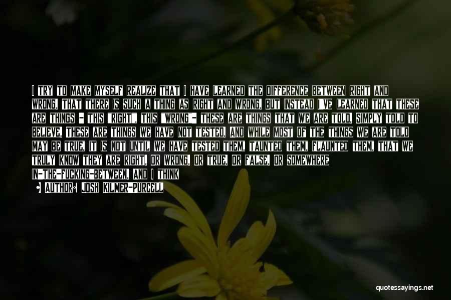 Josh Kilmer-Purcell Quotes: I Try To Make Myself Realize That I Have Learned The Difference Between Right And Wrong. That There Is Such