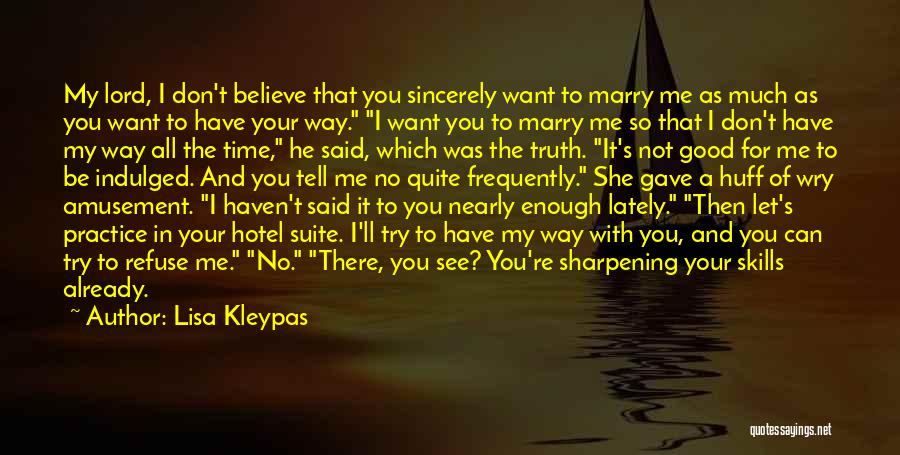 Lisa Kleypas Quotes: My Lord, I Don't Believe That You Sincerely Want To Marry Me As Much As You Want To Have Your