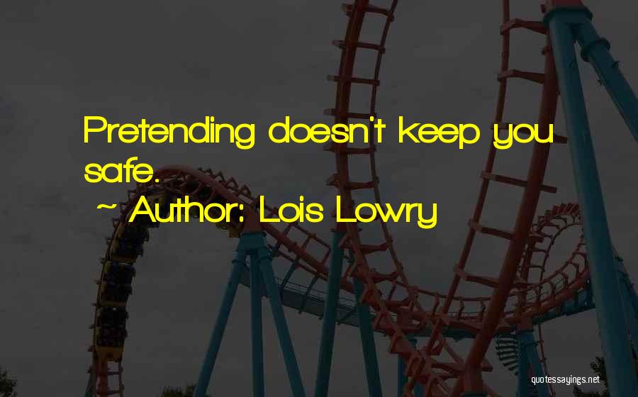 Lois Lowry Quotes: Pretending Doesn't Keep You Safe.