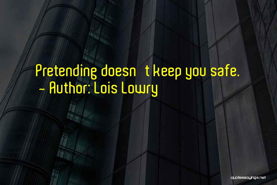 Lois Lowry Quotes: Pretending Doesn't Keep You Safe.