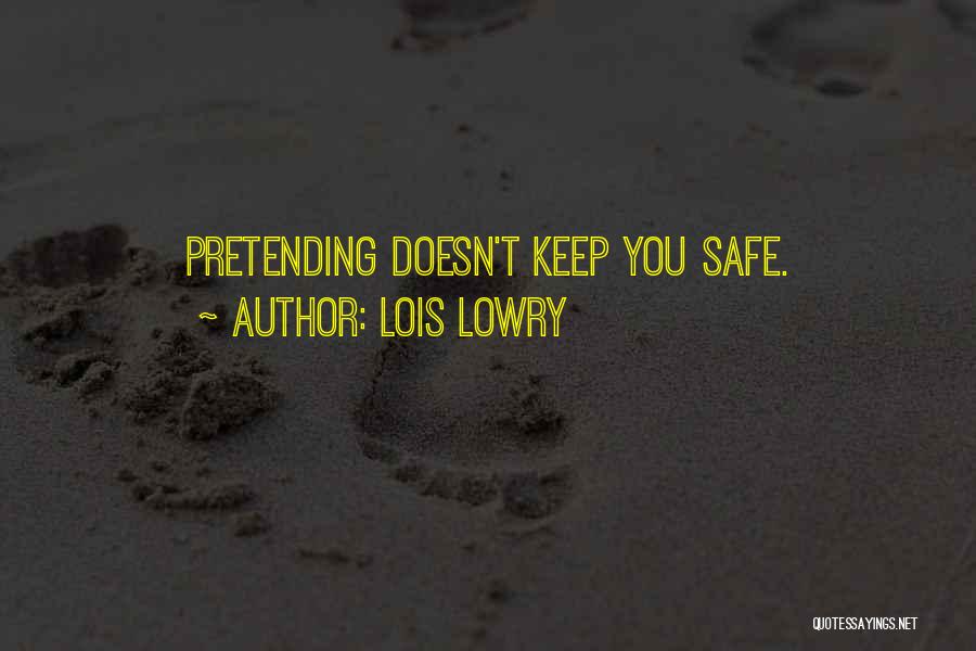 Lois Lowry Quotes: Pretending Doesn't Keep You Safe.