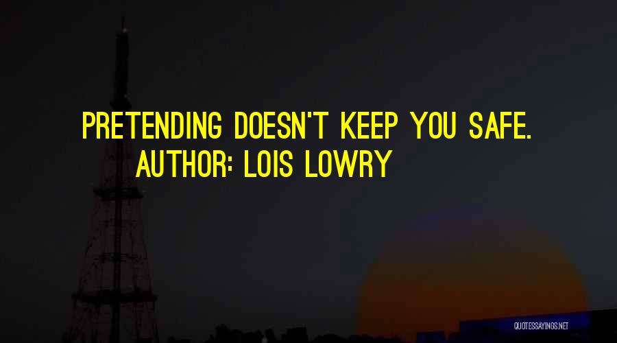 Lois Lowry Quotes: Pretending Doesn't Keep You Safe.